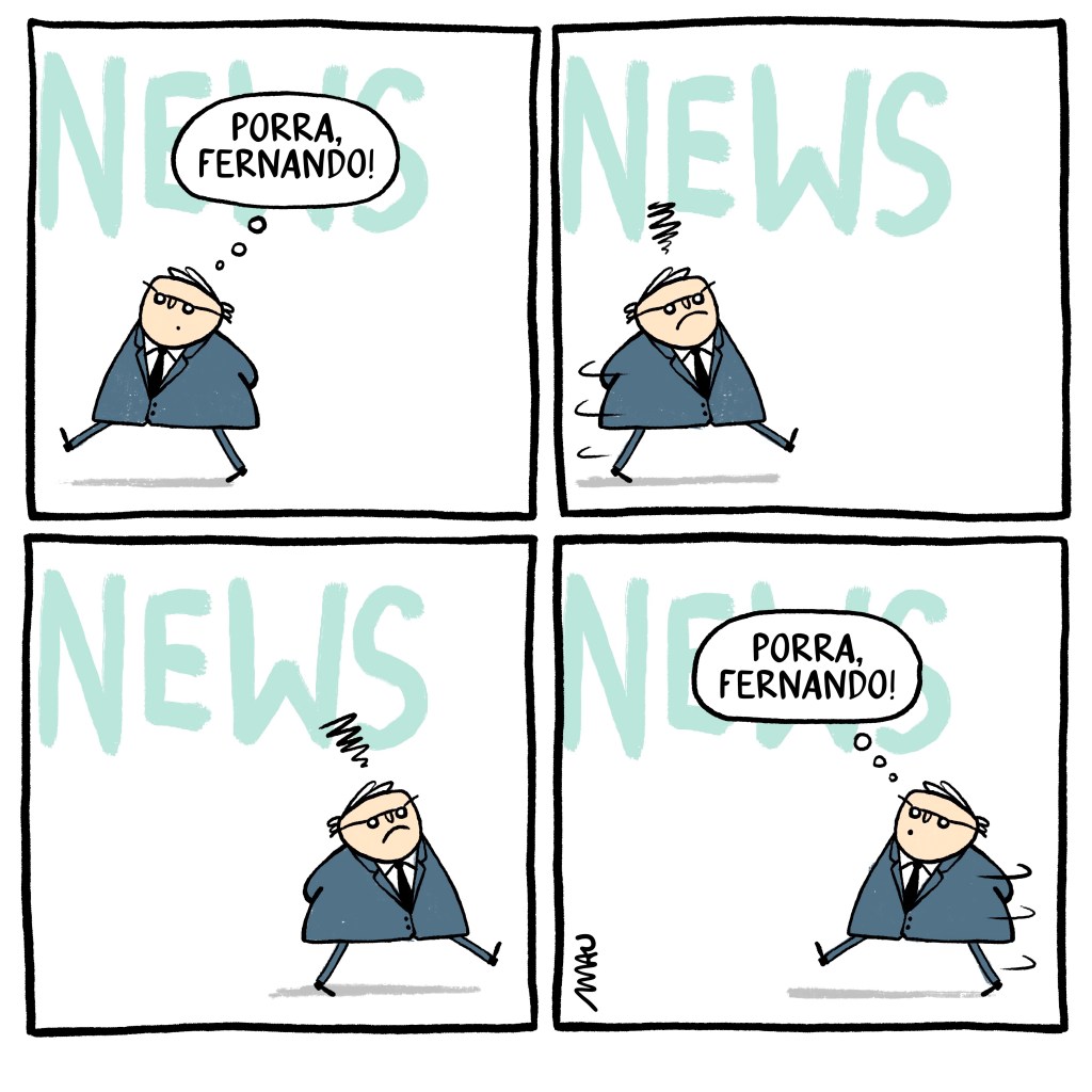 charge em quatro quadros: 1° quadro, um executivo caminha, com as mãos nas costas, pensando, “porra, fernando!”, ao fundo há um letreiro onde se lê, “news”. 2° quadro, ele dá meia volta, e caminha na direção contrária, puto. 3° quadro, chega, puto, ao limite do quadrinho. 4° quadro, dá meia volta, pensando, “porra, fernando!”
