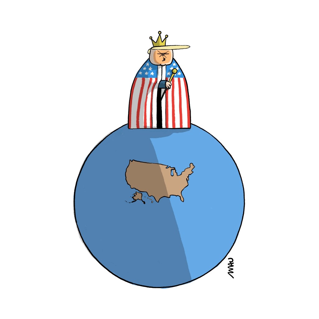 Political Cartoon: Trump is wearing a cloak designed like the U.S. flag, holding a scepter in one hand and wearing a crown on his head. He is standing on a small blue planet showing only the map of the United States of America.

charge: trump veste um manto caracterizado com a bandeira estadunidense, tem um cetro na mão e uma coroa na cabeça. ele está sobre um pequeno planeta azul onde se vê apenas o mapa dos estados unidos da américa.