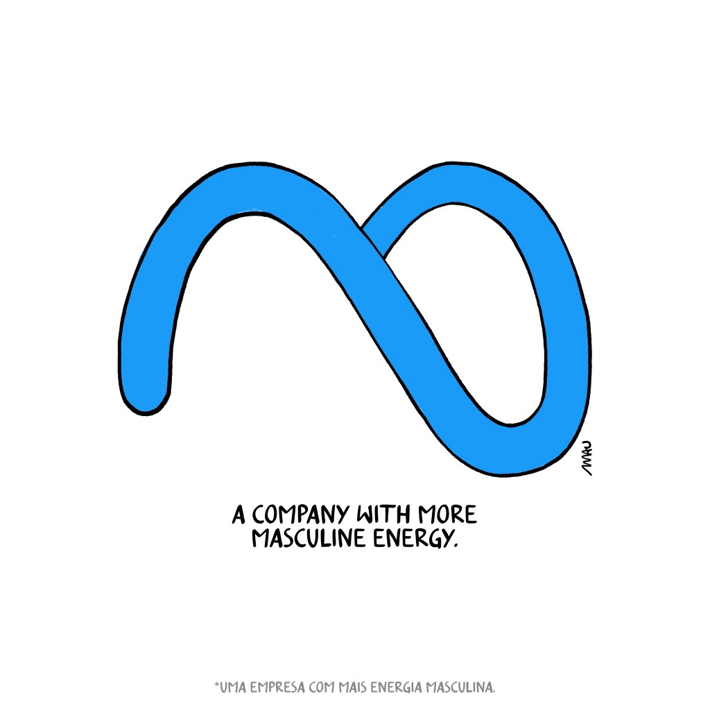 english/português

cartoon - regarding the title “a company with more masculine energy”, the Meta logo, which is a symbol of infinity, is incomplete, so that it looks like a flaccid penis.

charge - sob o título “uma empresa com mais n energia masculina”, o logo da Meta, que é um símbolo do infinito, está incompleto, de modo que parece um penis flácido.