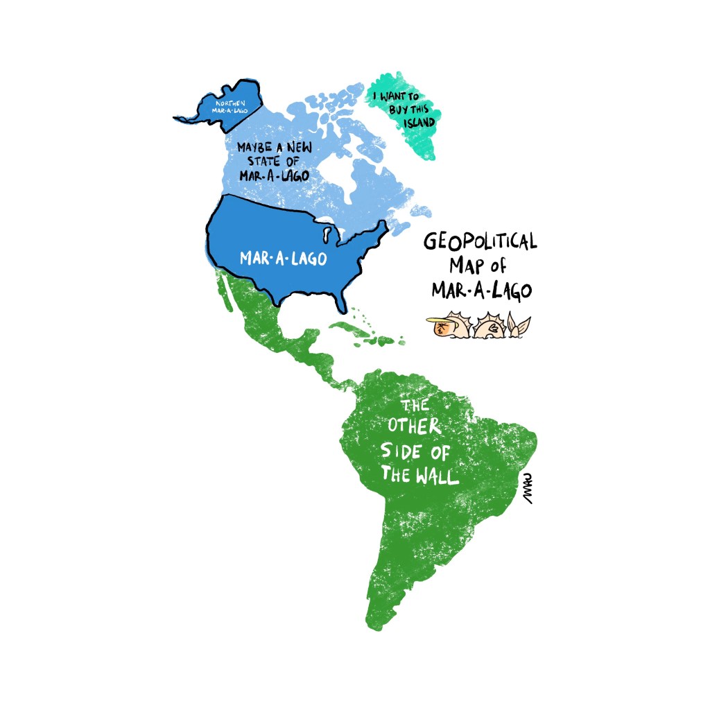 Cartoon: Under the title “Geopolitical Map of Mar-A-Lago,” there is a map of the American continent. On it, the United States is labeled as “Mar-A-Lago,” Canada as “Maybe a New State of Mar-A-Lago,” Greenland as “I Want to Buy This Island,” and Mexico, Central, and South America as “The Other Side of the Wall.” Below the title, there is a sea serpent with Trump’s head.