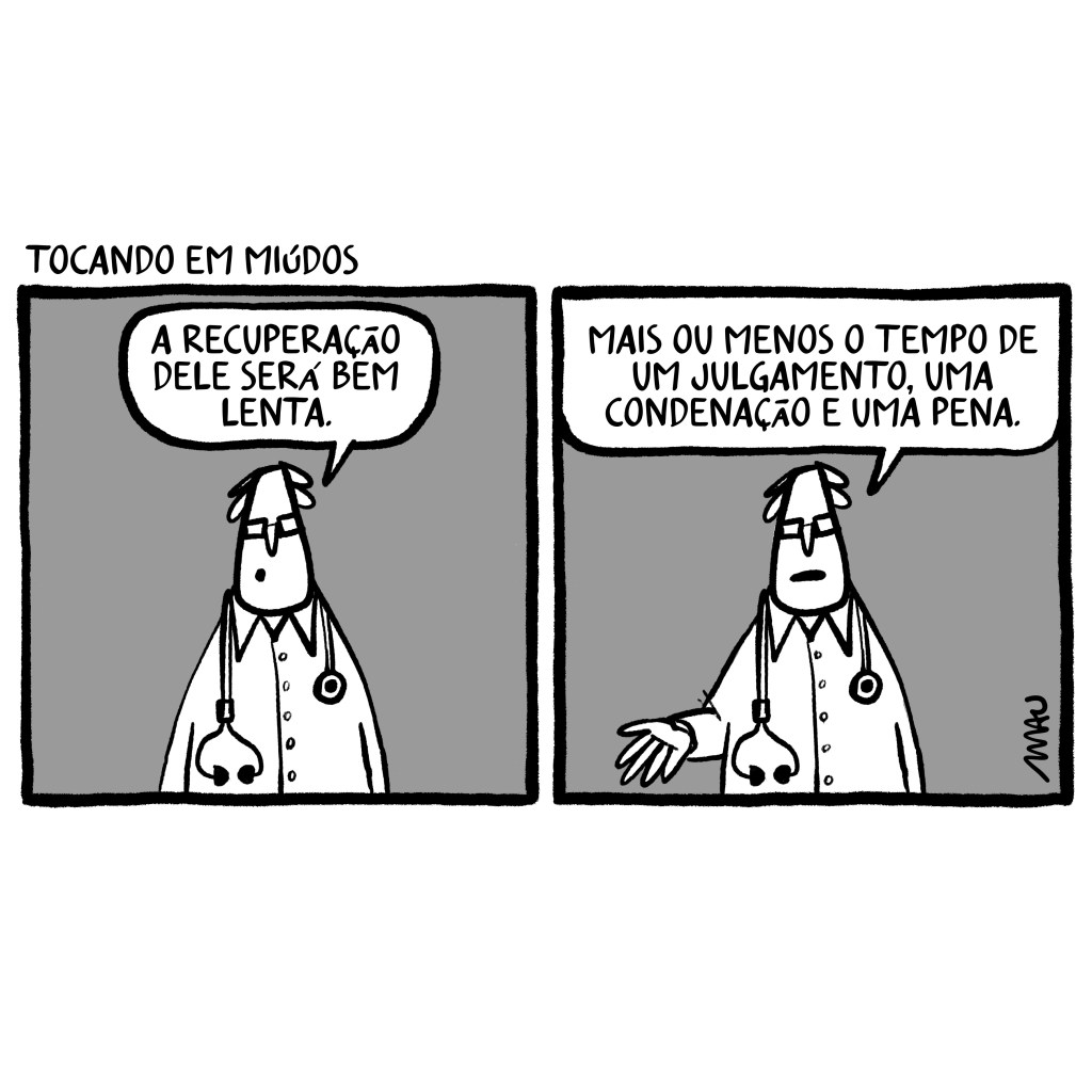 Charge em dois quadros: Título “Tocando em miúdos”. 1°, o doutor informa sobre o paciente, “A recuperação dele será bem lenta.” 2°, e continua, “Mais ou menos o tempo de um julgamento, uma condenação e uma pena.”